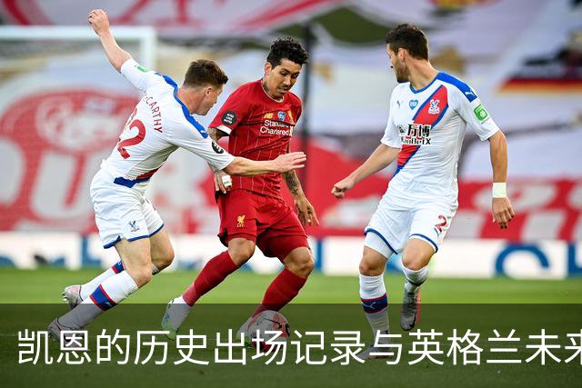 凯恩的历史出场记录与英格兰未来的挑战