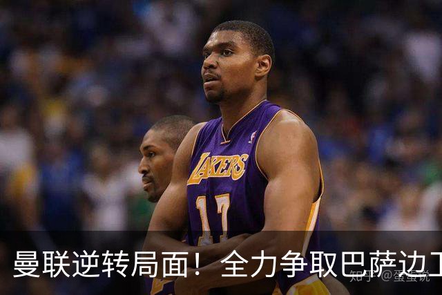曼联逆转局面！全力争取巴萨边卫巴尔德，夏季补强完美收官