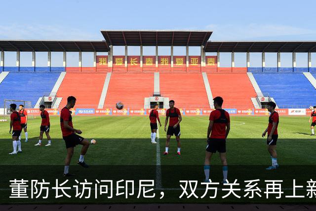 董防长访问印尼，双方关系再上新台阶，印尼做出重要承诺