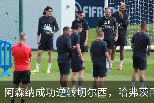 阿森纳成功逆转切尔西，哈弗茨再度攻破旧主大门